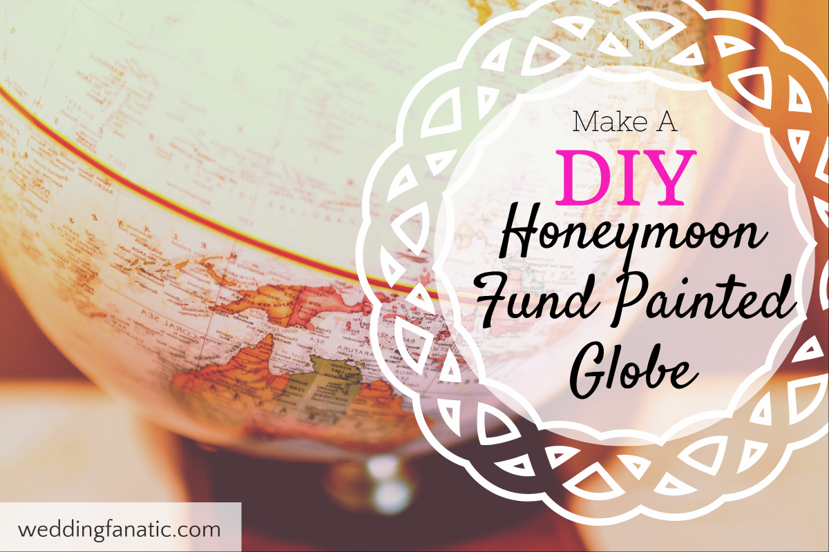 Make A DIY Honeymoon Fund Painted Globe