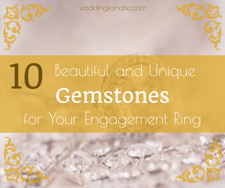 10 Beautiful and Unique Gemstones for Your Engagement Ring