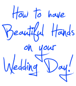 How To Have Beautiful Hands On Your Wedding Day